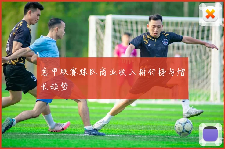 意甲联赛球队商业收入排行榜与增长趋势