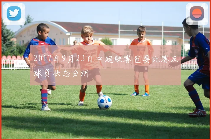 2017年9月23日中超联赛重要比赛及球员状态分析